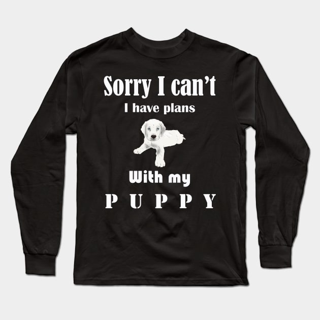 Sorry I can't I have plans with my puppy Long Sleeve T-Shirt by T-Shirt On Fleek